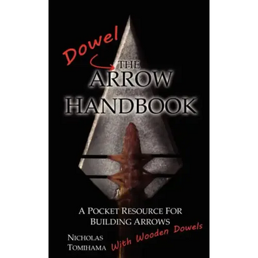 The Dowel Arrow Handbook: A Pocket Resource for Building Arrows With Wooden Dowels