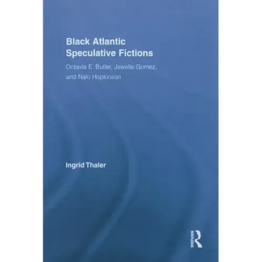 Black Atlantic Speculative Fictions: Octavia E. Butler, Jewelle Gomez, and Nalo Hopkinson