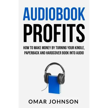Audiobook Profits: How To Make Money By Turning Your Kindle, Paperback and Hardcover Book Into Audio