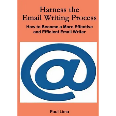 Harness the Email Writing Process: : How to Become a More Effective and Efficient Email Writer