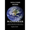 Welcome Home, Wanderer: A guide for indigo children and adults, crystals, and others who suspect they are an alien on a mission