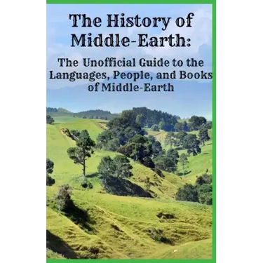 The History of Middle-Earth: The Unofficial Guide to the Languages, People, and Books of Middle-Earth