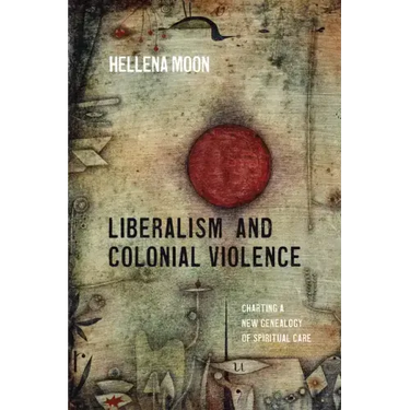 Liberalism and Colonial Violence: Charting a New Genealogy of Spiritual Care