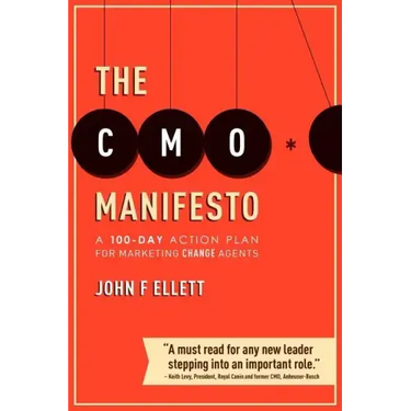 The CMO Manifesto: A 100-Day Action Plan for Marketing Change Agents