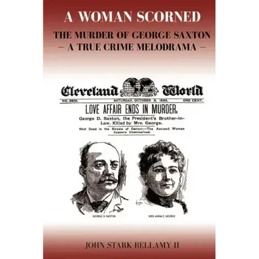 A Woman Scorned: The Murder of George Saxton -- A True Crime Melodrama