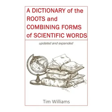 A Dictionary of the Roots and Combining Forms of Scientific Words