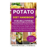 Potato Diet Handbook for Beginners: Detailed Guide on How to Use Potato Diet to Lose Weight; Its Dos & Don'ts; Its Gains & Drawbacks; 3 Day Diet Plan