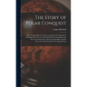 The Story of Polar Conquest: The Complete History of Arctic and Antarctic Exploration, Including the Discovery of the South Pole by Amundsen and Sc