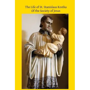 The Life of St. Stanislaus Kostka: Of the Society of Jesus