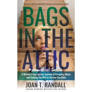 Bags in the Attic: A Mother's Courageous Journey of Escaping Abuse and Evoking the Will to Survive the Odds