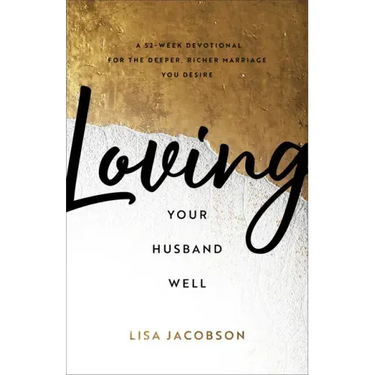 Loving Your Husband Well: A 52-Week Devotional for the Deeper, Richer Marriage You Desire