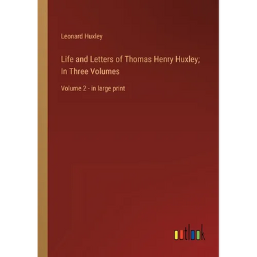 Life and Letters of Thomas Henry Huxley; In Three Volumes: Volume 2 - in large print