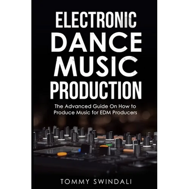 Electronic Dance Music Production: The Advanced Guide On How to Produce Music for EDM Producers