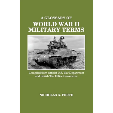A Glossary of World War II Military Terms: Compiled from Official U.S. War Department and British War Office Documents