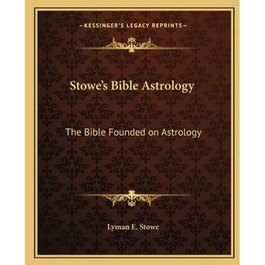 Stowe's Bible Astrology: The Bible Founded on Astrology