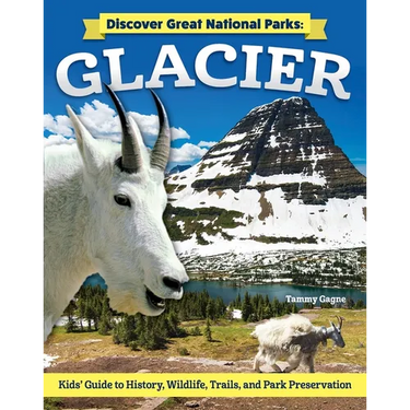 Discover Great National Parks: Glacier: Kids' Guide to History, Wildlife, Trails, and Park Preservation