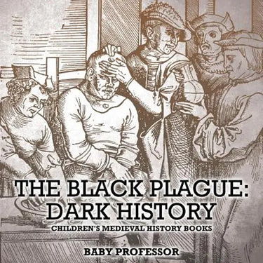 The Black Plague Dark History- Children's Medieval History Books