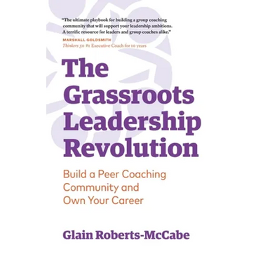 The Grassroots Leadership Revolution: Build a Peer Coaching Community and Own Your Career