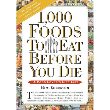 1,000 Foods to Eat Before You Die: A Food Lover's Life List