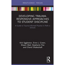 Developing Trauma-Responsive Approaches to Student Discipline: A Guide to Trauma-Informed Practice in PreK-12 Schools