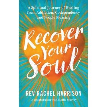 Recover Your Soul: A Spiritual Journey of Healing from Addiction, Codependency and People Pleasing