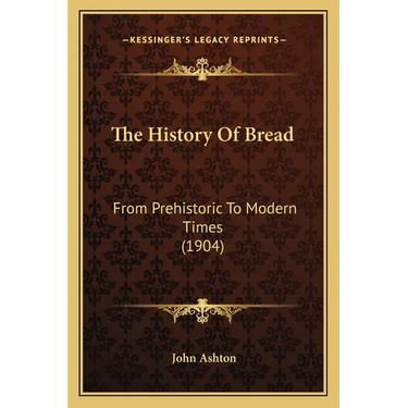 The History Of Bread: From Prehistoric To Modern Times (1904)