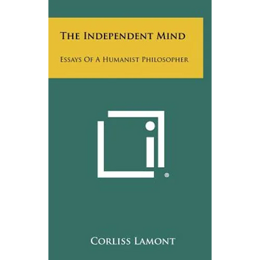 The Independent Mind: Essays Of A Humanist Philosopher
