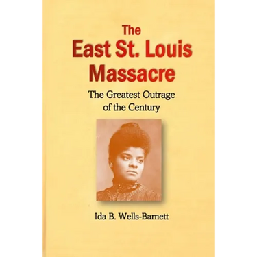 The East St. Louis Massacre: The Greatest Outrage of the Century