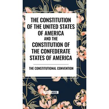 The Constitution of the United States of America and the Constitution of the Confederate States of America