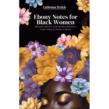Ebony Notes for Black Women: Uplifting Words, Affirmations, and Actionable Steps for Black Women on the Path to Healing, Love, Friendship, and Self-Ca