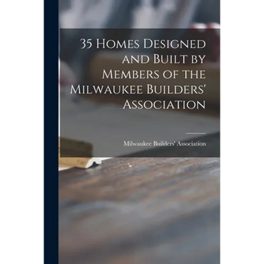 35 Homes Designed and Built by Members of the Milwaukee Builders' Association