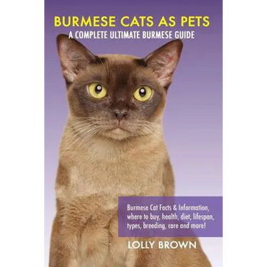 Burmese Cats as Pets: Burmese Cat Facts & Information, where to buy, health, diet, lifespan, types, breeding, care and more! A Complete Ulti