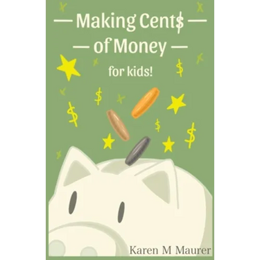 Making Cents of Money For Kids ( Second Edition and Revised Version)