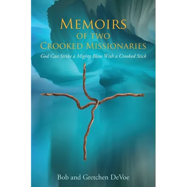 Memoirs of Two Crooked Missionaries: God can strike a mighty blow with a crooked stick