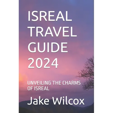 Isreal Travel Guide 2024: Unveiling the Charms of Isreal