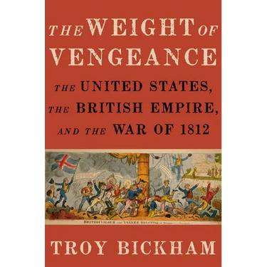 Weight of Vengeance: The United States, the British Empire, and the War of 1812