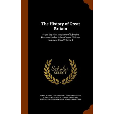 The History of Great Britain: From the First Invasion of it by the Romans Under Julius Cæsar. Written on a new Plan Volume 1
