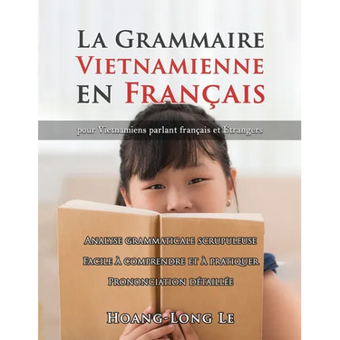 La Grammaire Vietnamienne en Français: Pour Vietnamiens Parlant Français Et Étrangers