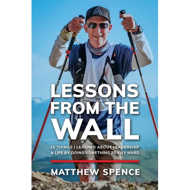 Lessons from the Wall: 15 Things I Learned About Leadership & Life By Doing Something Really Hard
