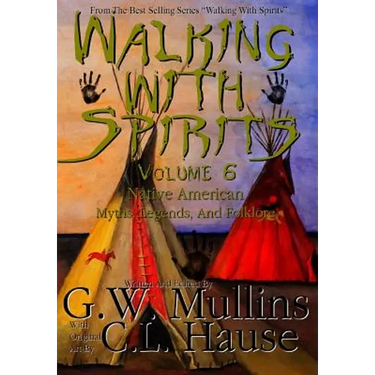 Walking With Spirits Volume 6 Native American Myths, Legends, And Folklore