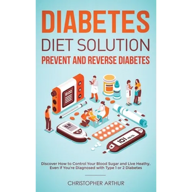 Diabetes Diet Solution: Prevent and Reverse Diabetes: Discover How to Control Your Blood Sugar and Live Heathy, Even if You're Diagnosed with Type 1 o