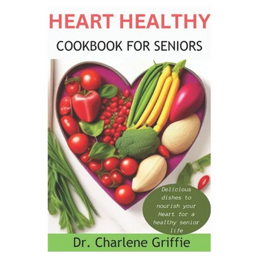 Heart Healthy Cookbook For Seniors: Delicious dishes to nourish your Heart for a healthy senior life