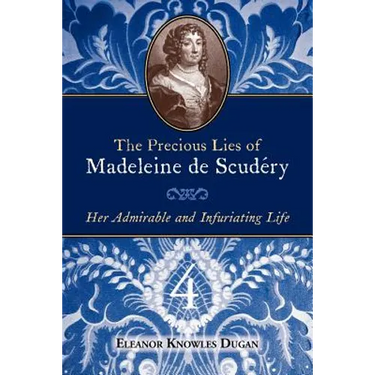 The Precious Lies of Madeleine de Scudéry: Her Admirable and Infuriating Life. Book 4