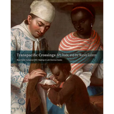 Transpacific Crossings: Art, Trade, and the Manila Galleon