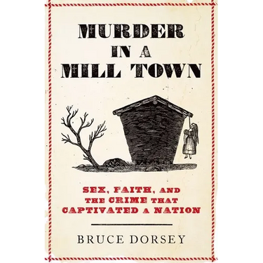 Murder in a Mill Town: Sex, Faith, and the Crime That Captivated a Nation