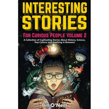 Interesting Stories For Curious People Volume 2: A Collection of Captivating Stories About History, Science, Pop Culture and Anything in Between