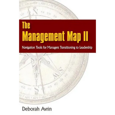 The Management Map II...Navigation Skills for Managers Transitioning to Leadership