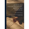 Hebrew and English Dictionary, Biblical and Rabbinical: Containing Hebrew and Chaldee Roots of the Old Testament Post-Biblical Writings
