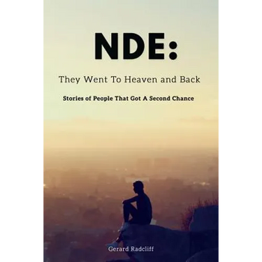 Nde: They Went To Heaven And Back - Stories of People That Got A Second Chance