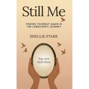 Still Me: Finding Yourself Again in the Caregiver's Journey